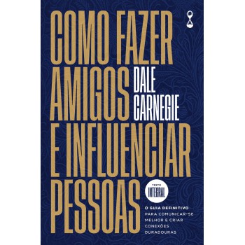 Como Azer Amigos E Inluenciar Pessoas: O Guia Deinitivo Para Comunicar-se Melhor E Criar Conexões Duradouras