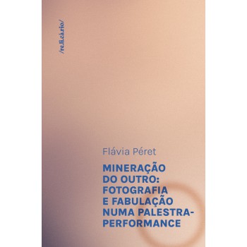 Mineração Do Outro: Fotografia E Fabulação Numa Palestra-performance