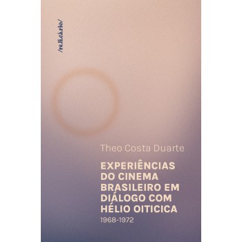 Experiências Do Cinema Brasileiro Em Diálogo Com Hélio Oiticica: (1968-1972)