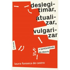 Deslegitimar, Atualizar, Vulgarizar: O (anti)método Do Desvio