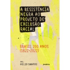 A Resistência Negra Ao Projeto De Exclusão Racial: Brasil 200 Anos (1822-2022)