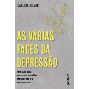 As Várias Faces Da Depressão: Um Guia Para Encontrar O Melhor Tratamento E A Cura Possível