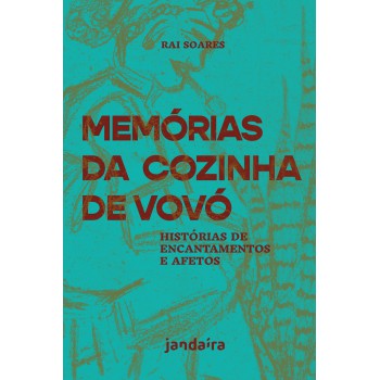 Memórias Da Cozinha De Vovó: Histórias De Encantamentos E Afetos