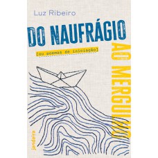 Do Naurágio Ao Mergulho Ou Poemas De Iniciação