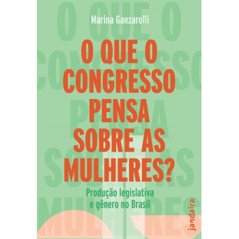 O Que O Congresso Pensa Sobre As Mulheres?: Produção Legislativa E Gênero No Brasil