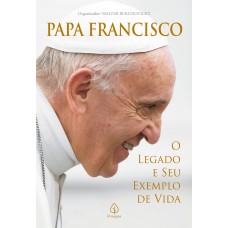 Papa Rancisco: O Legado E Seu Exemplo De Vida