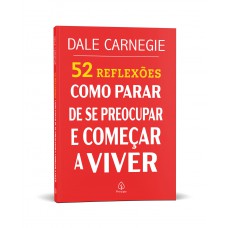 52 Reflexões: Como Parar De Se Preocupar E Começar A Viver