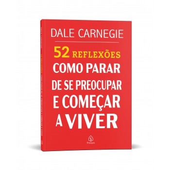 52 Reflexões: Como Parar De Se Preocupar E Começar A Viver