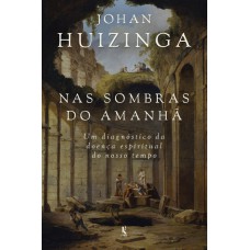 Nas Sombras Do Amanhã: Um Diagnóstico Da Doença Espiritual Do Nosso Tempo