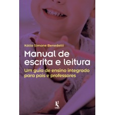 Manual De Escrita E Leitura: Um Guia De Ensino Integrado Para Pais E Professores