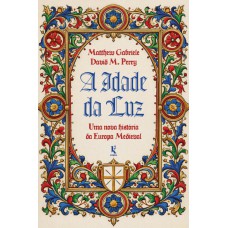 A Idade Da Luz: Uma Nova História Da Europa Medieval