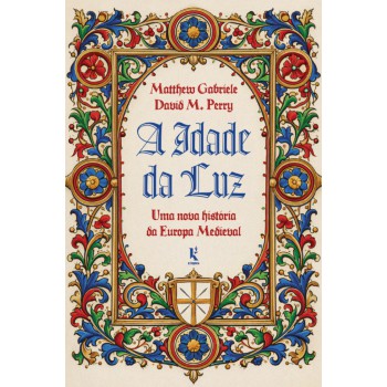 A Idade Da Luz: Uma Nova História Da Europa Medieval