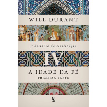 A História Da Civilização, Vol. 4: A Idade Da Fé - Primeira Parte