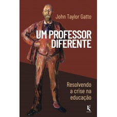 Um Professor Diferente: Resolvendo A Crise Na Educação Um Professor Diferente: Resolvendo A Crise Na Educação