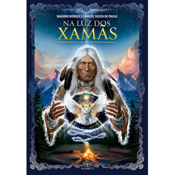 Na Luz Dos Xamãs: Toques Espirituais Da Sabedoria Xamânica