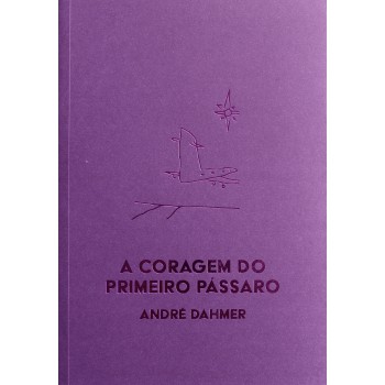 A Coragem Do Primeiro Pássaro
