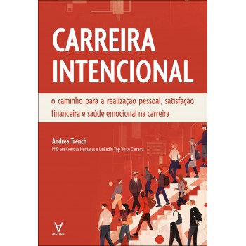 Carreira Intencional: O Caminho Para A Realização Pessoal, Satisação Inanceira E Saúde Emocional Na Carreira