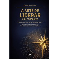 A Arte De Liderar Com Prop-sito