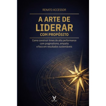 A Arte De Liderar Com Prop-sito