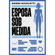 Esposa Sob Medida - Uma Ficção Especulativa Da Autora De 