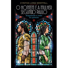 O Homem E A Mulher Segundo Paulo: Resgatando A Visão Do Apóstolo