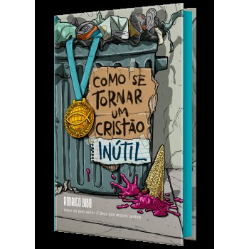 Como Se Tornar Um Cristão Inútil - Do Mesmo Autor De ?o Deus Que Destrói Sonhos”