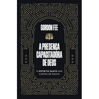 A Presença Capacitadora De Deus - O Espírito Santo Nas Cartas De Paulo