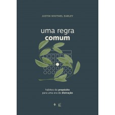 Uma Regra Comum: Hábitos De Propósito Para Uma Era De Distração