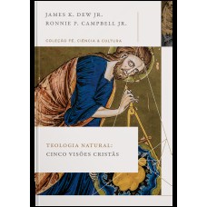 Teologia Natural: Cinco Visões Cristãs (coleção é, Ciência E Cultura)