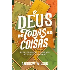 O Deus De Todas As Coisas: Redescobrindo O Sagrado No Mundo Cotidiano