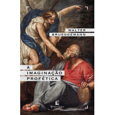 A Imaginação Profética - Um Chamado Para A Formação De Comunidades Cristãs Contraculturais