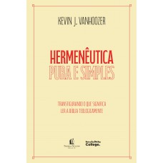 Hermenêutica Pura E Simples - Transfigurando O Que Significa Ler A Bíblia Teologicamente: Transfigurando O Que Significa Ler A Bíblia Teologicamente
