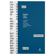 Você Interpretou Errado: O Verdadeiro Sentido Por Trás Dos Versículos Mais Mal Compreendidos Da Bíblia