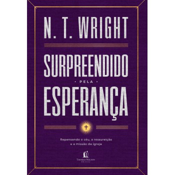 Surpreendido Pela Esperança: Repensando O Céu, A Ressureição E A Missão Da Igreja