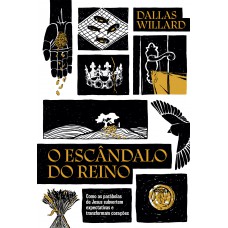 O Esc?ndalo Do Reino: Como As Parábolas De Jesus Revolucionam A Vida Com Deus O Esc?ndalo Do Reino: Como As Parábolas De Jesus Revolucionam A Vida Com Deus