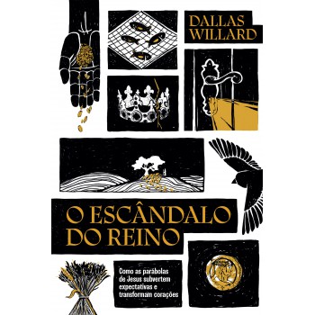 O Esc?ndalo Do Reino: Como As Parábolas De Jesus Revolucionam A Vida Com Deus