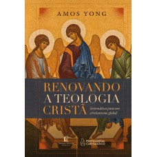 Renovando A Teologia Cristã: Sistemática Para Um Cristianismo Global