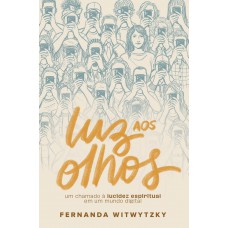 Luz Aos Olhos: Um Chamado à Lucidez Espiritual Em Um Mundo Digital