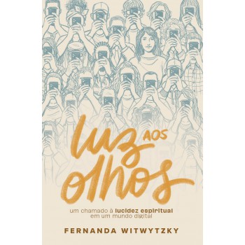 Luz Aos Olhos: Um Chamado à Lucidez Espiritual Em Um Mundo Digital