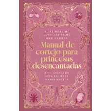 Manual De Cortejo Para Princesas Desencantadas - Uma Colet?nea De Histórias Sobre A Busca Pelo Amor Verdadeiro