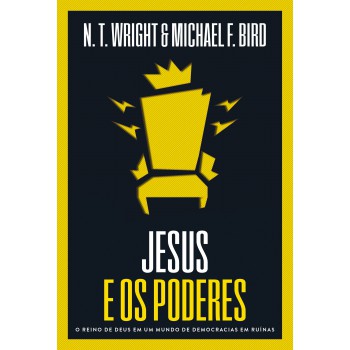 Jesus E Os Poderes: O Reino De Deus Em Um Mundo De Democracias Em Ruínas