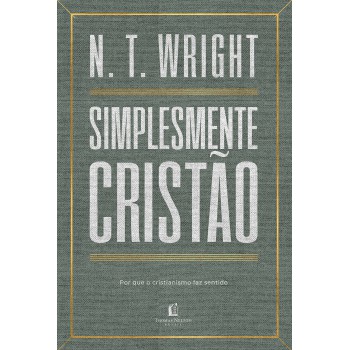 Simplesmente Cristão: Por Que O Cristianismo Faz Sentido