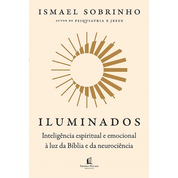 Iluminados: Inteligência Espiritual E Emocional à Luz Da Bíblia E Da Neurociência - Do Mesmo Autor De ?psiquiatria E Jesus”