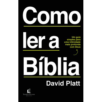 Como Ler A Bíblia: Um Guia Simples Para Uma Intimidade Mais Profunda Com Deus