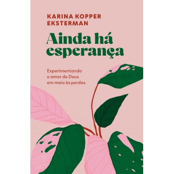 Ainda Há Esperança: Experimentando O Amor De Deus Em Meio às Perdas