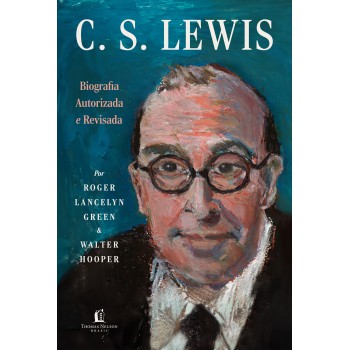 C.s. Lewis: Biografia Autorizada E Revisada - A Vida Do Autor Do Universo De Nárnia Com Cartas E Memórias Inéditas