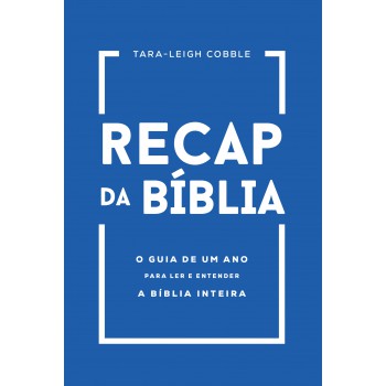 Recap Da Bíblia: O Guia De Um Ano Para Ler E Entender A Bíblia Inteira