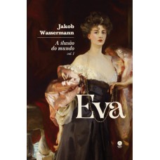 A Ilusão Do Mundo: Eva - Vol. I