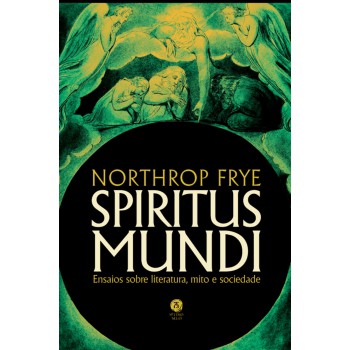 Spiritus Mundi: Ensaios Sobre Literatura, Mito E Sociedade