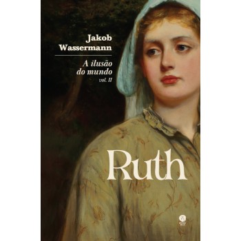 A Ilusão Do Mundo: Ruth - Vol. Ii